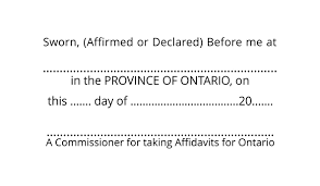 Sworn, (Affirmed or Declared) Before me at location in the Province of Ontario, on this date day of month, year name A Commissioner for taking Affidavits for Ontario